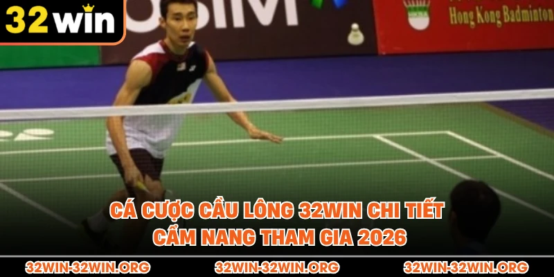 Cá Cược Cầu Lông 32Win Chi Tiết - Cẩm Nang Tham Gia 2026