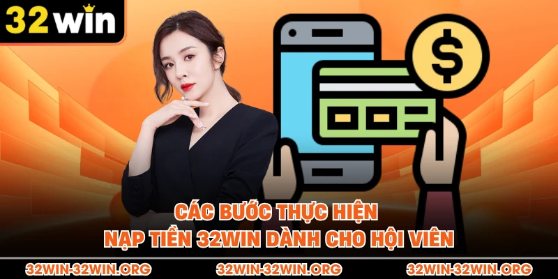 Các bước thực hiện nạp tiền 32Win dành cho hội viên 