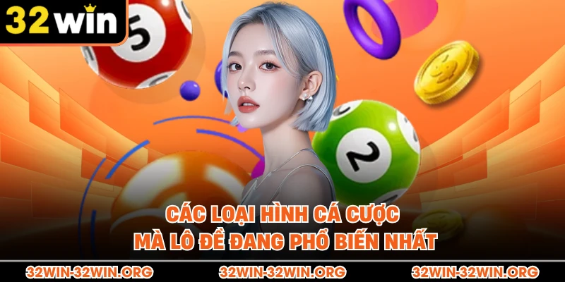 Các loại hình cá cược mà lô đề đang phổ biến nhất