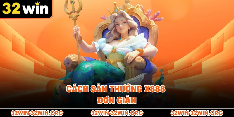 Cách săn thưởng x888 đơn giản