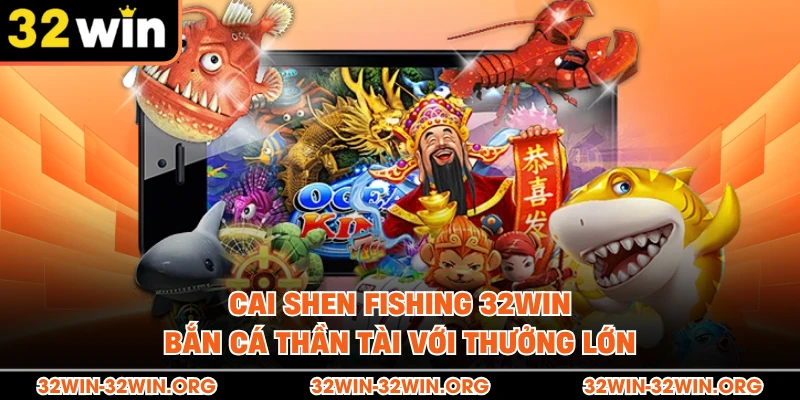 Cai Shen Fishing 32Win | Bắn Cá Thần Tài Với Thưởng Lớn