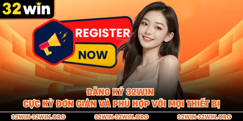 Đăng ký 32Win cực kỳ đơn giản và phù hợp với mọi thiết bị