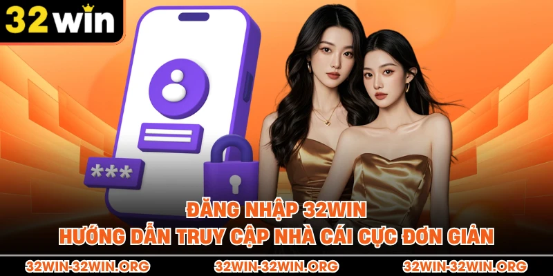 Đăng Nhập 32Win - Hướng Dẫn Truy Cập Nhà Cái Cực Đơn Giản