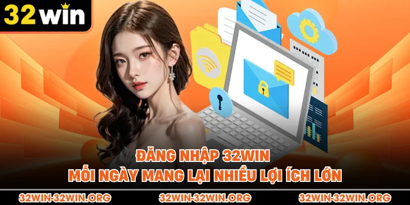 Đăng nhập 32Win mỗi ngày mang lại nhiều lợi ích lớn 