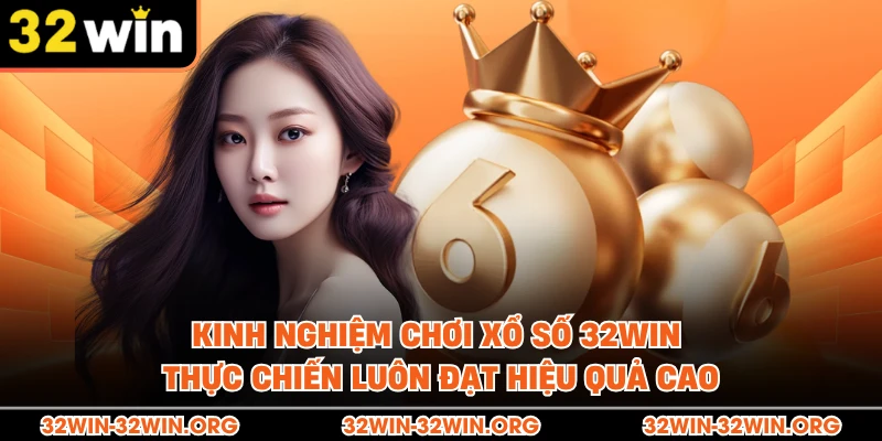 Kinh nghiệm chơi xổ số 32Win thực chiến luôn đạt hiệu quả cao