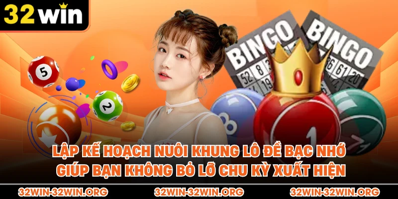 Lập kế hoạch nuôi khung lô đề bạc nhớ giúp bạn không bỏ lỡ chu kỳ xuất hiện