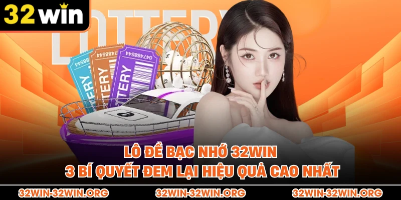Lô Đề Bạc Nhớ 32Win - 3 Bí Quyết Đem Lại Hiệu Quả Cao Nhất