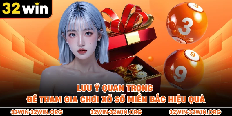 Lưu ý quan trọng để tham gia chơi xổ số miền Bắc hiệu quả