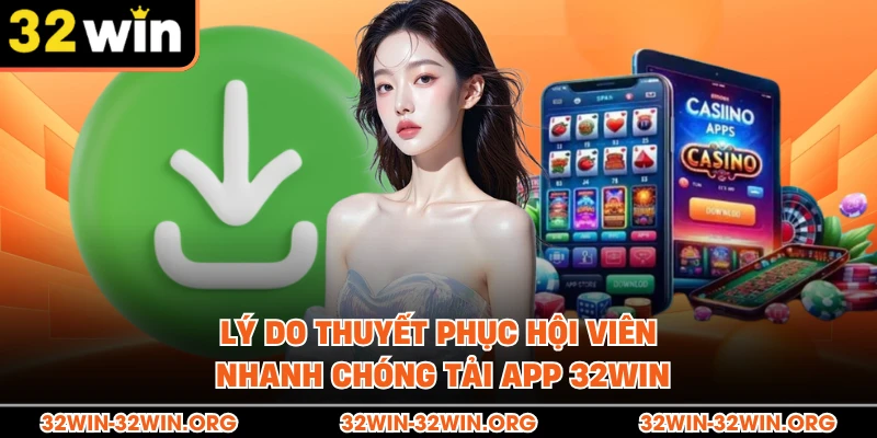 Lý do thuyết phục hội viên nhanh chóng tải app 32Win 
