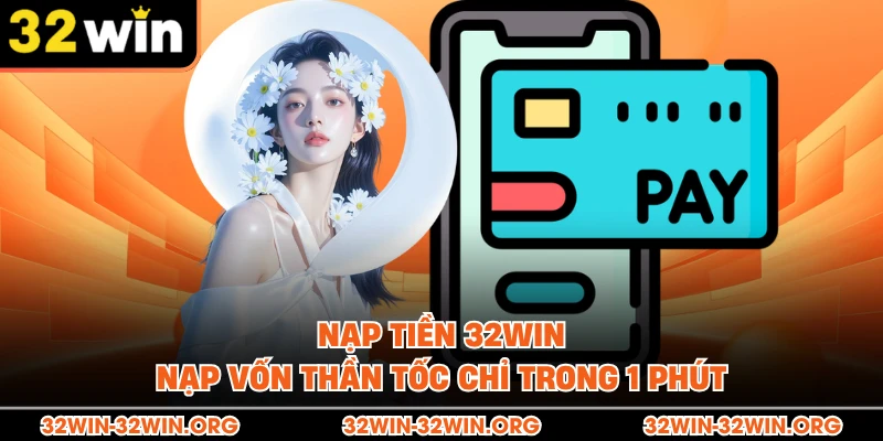 Nạp Tiền 32Win - Nạp Vốn Thần Tốc Chỉ Trong 1 Phút