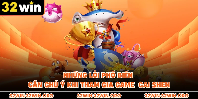Những lỗi phổ biến cần chú ý khi tham gia game  Cai Shen