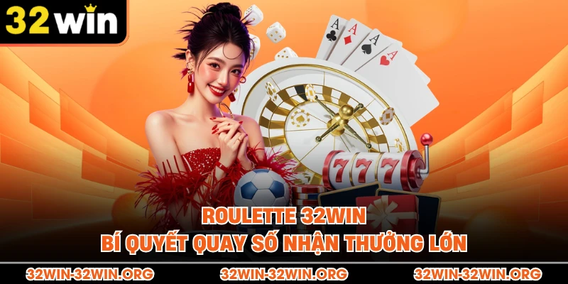 Roulette 32Win - Bí quyết quay số nhận thưởng lớn