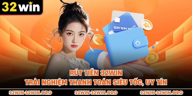 Rút Tiền 32Win - Trải Nghiệm Thanh Toán Siêu tốc, Uy Tín