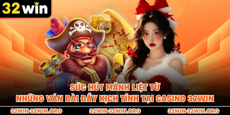 Sức hút mãnh liệt từ những ván bài đầy kịch tính tại Casino 32Win 