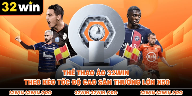 Thể Thao Ảo 32Win | Theo Kèo Tốc Độ Cao Săn Thưởng Lớn x50