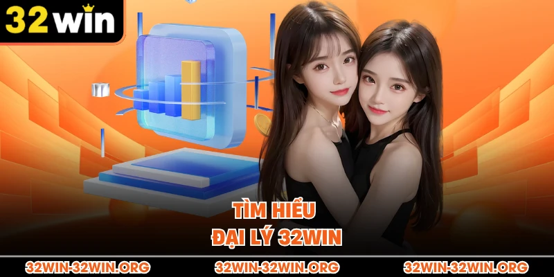Tìm hiểu đại lý 32Win 